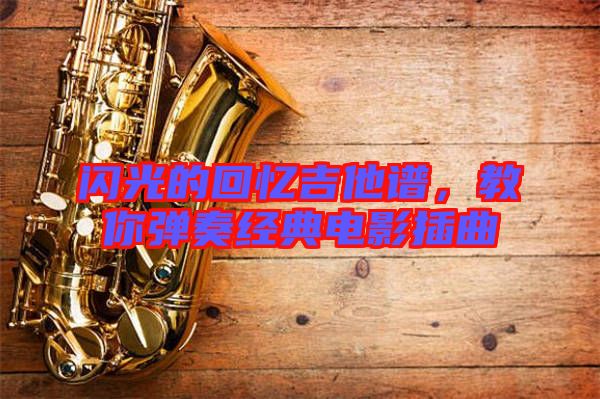 閃光的回憶吉他譜，教你彈奏經典電影插曲