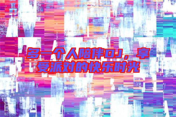 多一個人陪伴DJ，享受派對的快樂時光