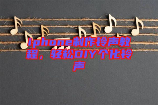 iphone制作鈴聲教程,輕松DIY個(gè)化鈴聲