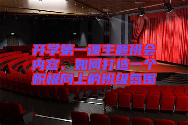 開學第一課主題班會內容,如何打造一個積極向上的班級氛圍