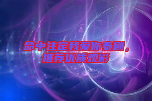 命中注定我愛你泰劇，推薦優質觀影