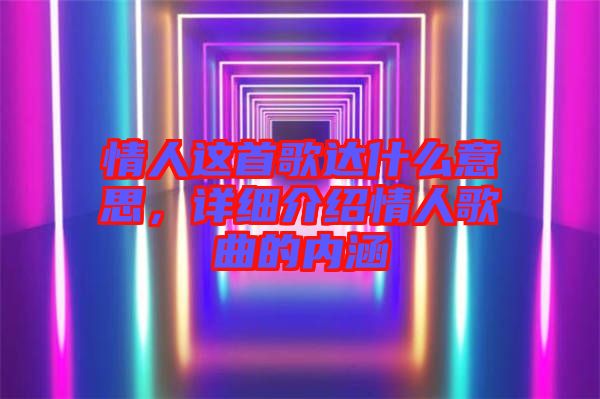 情人這首歌達(dá)什么意思,詳細(xì)介紹情人歌曲的內(nèi)涵