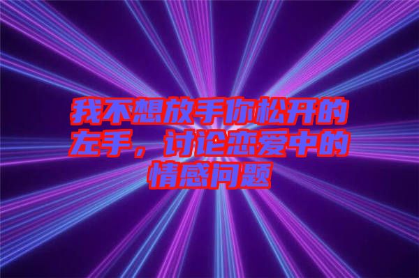 我不想放手你松開(kāi)的左手,討論戀愛(ài)中的情感問(wèn)題