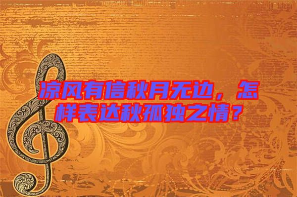 涼風(fēng)有信秋月無(wú)邊,怎樣表達(dá)秋孤獨(dú)之情?
