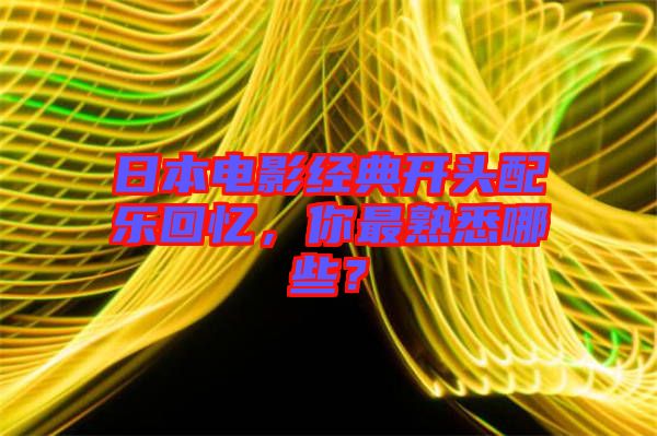 日本電影經典開頭配樂回憶,你最熟悉哪些?