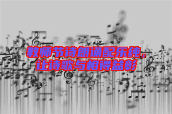 教師節詩朗誦配樂純,讓詩歌與相得益彰