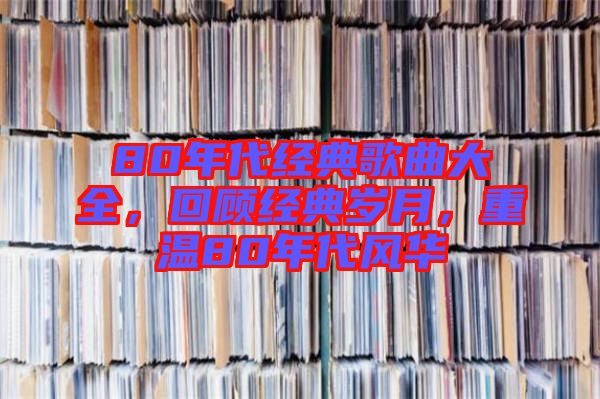 80年代經典歌曲大全，回顧經典歲月，重溫80年代風華