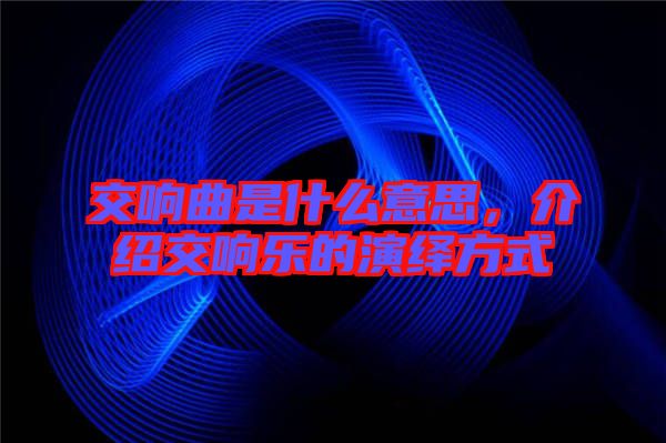 交響曲是什么意思,介紹交響樂的演繹方式