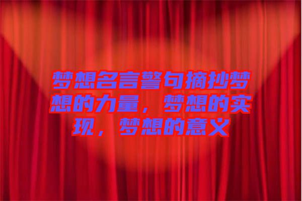 夢(mèng)想名言警句摘抄夢(mèng)想的力量，夢(mèng)想的實(shí)現(xiàn)，夢(mèng)想的意義