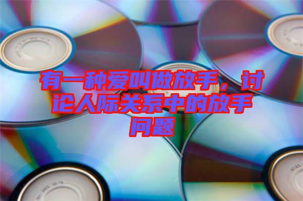 有一種愛叫做放手，討論人際關系中的放手問題