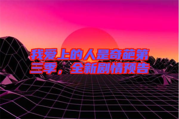 我愛上的人是奇葩第三季，全新劇情預告