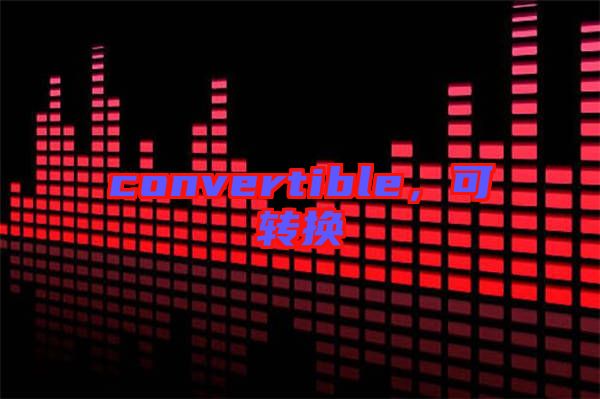 convertible，可轉(zhuǎn)換