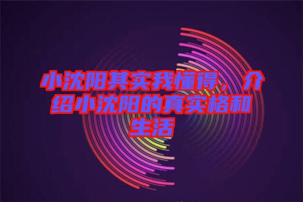 小沈陽其實我懂得,介紹小沈陽的真實格和生活