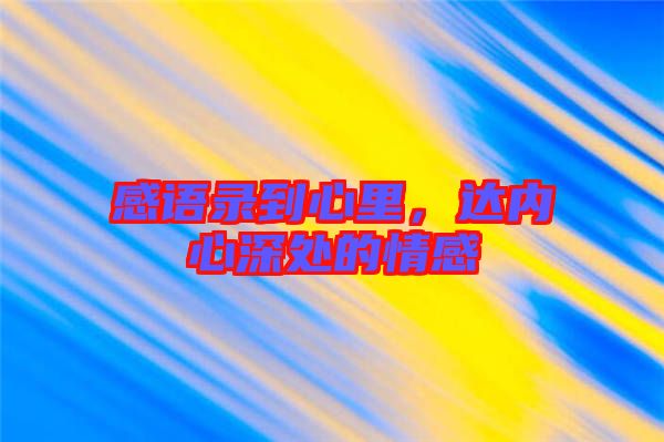 感語錄到心里，達內心深處的情感