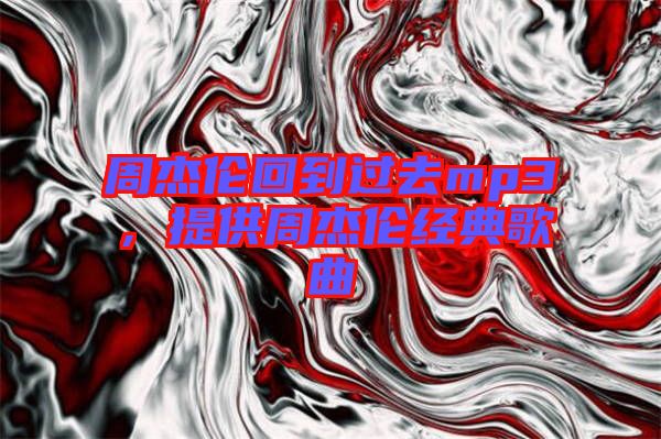 周杰倫回到過去mp3,提供周杰倫經典歌曲