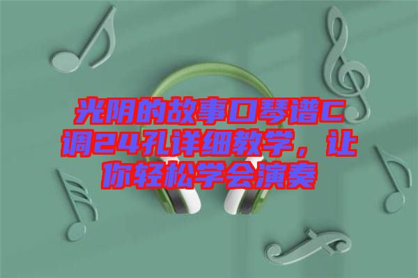光陰的故事口琴譜C調24孔詳細教學，讓你輕松學會演奏
