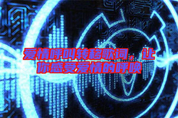 愛情呼叫轉移歌詞,讓你感受愛情的呼喚