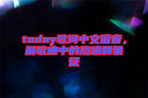 today歌詞中文諧音,解歌曲中的隱喻和象征