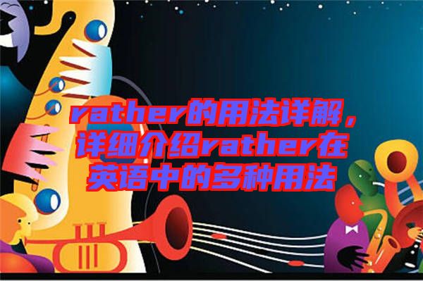 rather的用法詳解,詳細介紹rather在英語中的多種用法