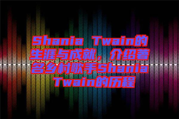 Shania Twain的生涯與成就，介紹著名鄉(xiāng)村歌手Shania Twain的歷程