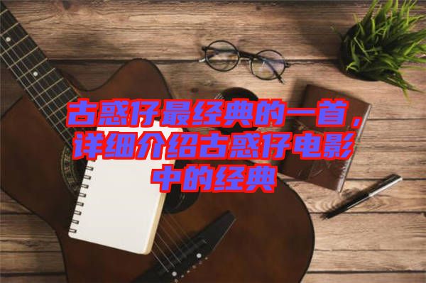 古惑仔最經典的一首,詳細介紹古惑仔電影中的經典