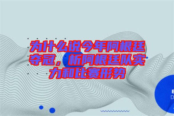 為什么說今年阿根廷奪冠，析阿根廷隊實力和比賽形勢