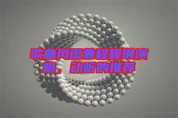 歌曲風(fēng)雨兼程程琳演唱，動(dòng)聽的推薦