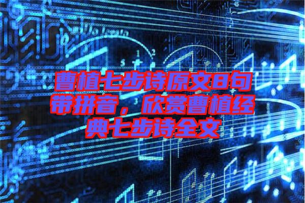 曹植七步詩原文8句帶拼音，欣賞曹植經典七步詩全文