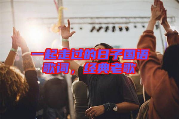 一起走過的日子國語歌詞,經典老歌