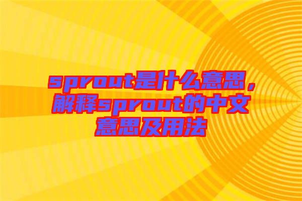 sprout是什么意思,解釋sprout的中文意思及用法