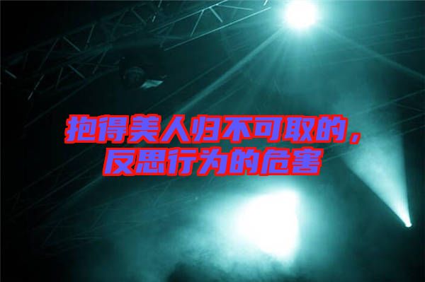 抱得美人歸不可取的，反思行為的危害
