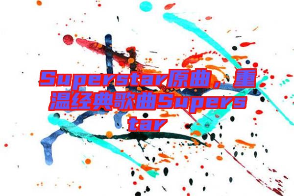 Superstar原曲,重溫經(jīng)典歌曲Superstar