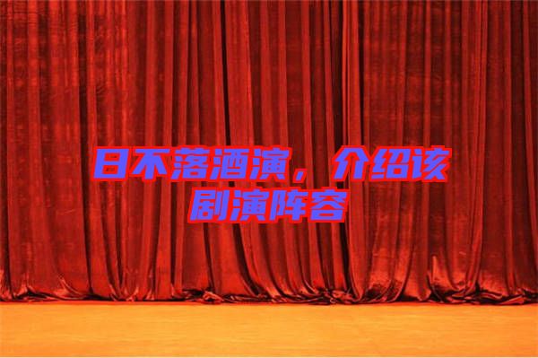 日不落酒演,介紹該劇演陣容