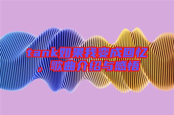 tank如果我變成回憶,歌曲介紹與感悟