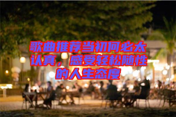 歌曲推薦當(dāng)初何必太認(rèn)真，感受輕松隨性的人生態(tài)度