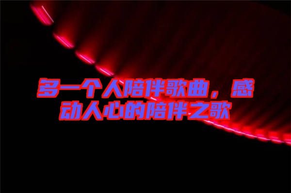 多一個人陪伴歌曲,感動人心的陪伴之歌