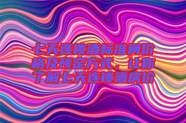 七天連鎖酒標準間價格及預定方式，讓你了解七天連鎖酒房價