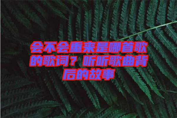 會不會重來是哪首歌的歌詞?聽聽歌曲背后的故事
