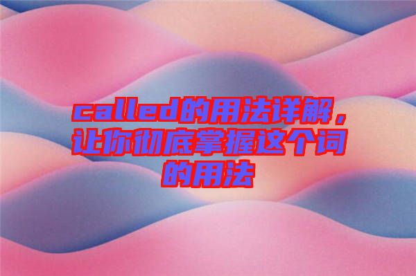called的用法詳解，讓你徹底掌握這個詞的用法