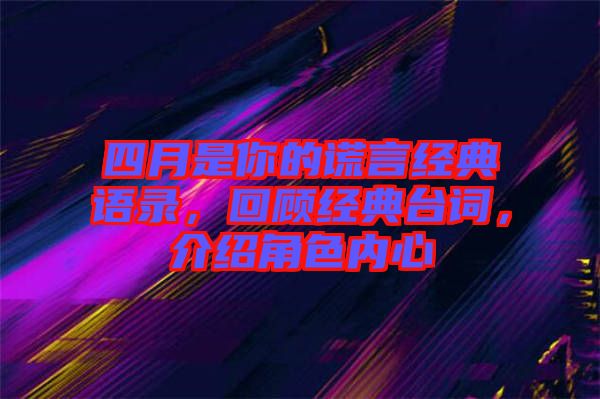 四月是你的謊言經典語錄,回顧經典臺詞,介紹角色內心