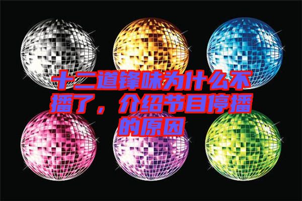 十二道鋒味為什么不播了，介紹節目停播的原因