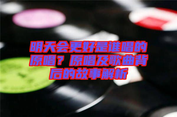 明天會更好是誰唱的原唱?原唱及歌曲背后的故事解析
