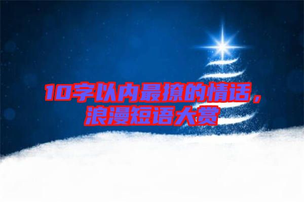 10字以內最撩的情話，浪漫短語大賞