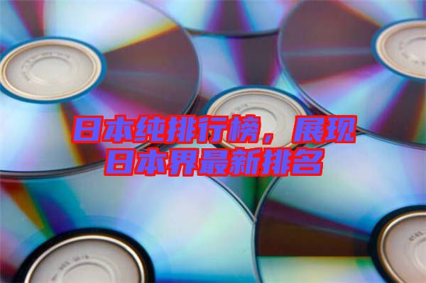 日本純排行榜，展現日本界最新排名