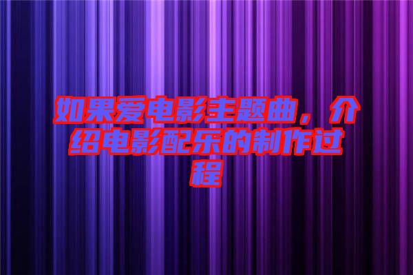 如果愛電影主題曲，介紹電影配樂的制作過程