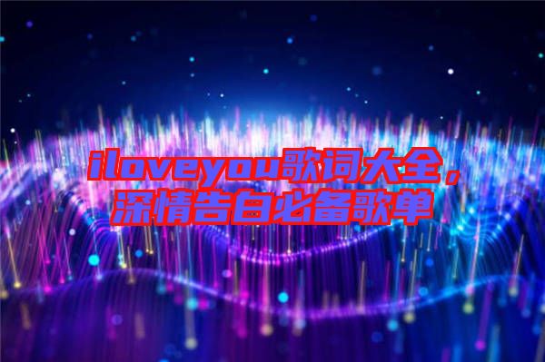 iloveyou歌詞大全,深情告白必備歌單