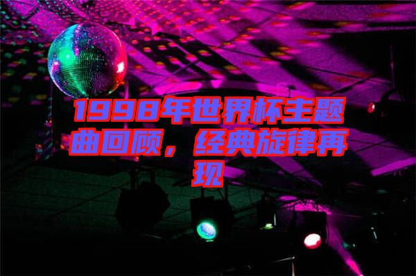 1998年世界杯主題曲回顧,經(jīng)典旋律再現(xiàn)