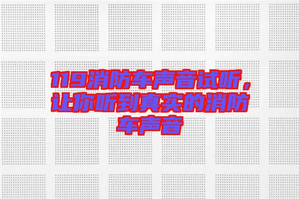 119消防車聲音試聽，讓你聽到真實的消防車聲音