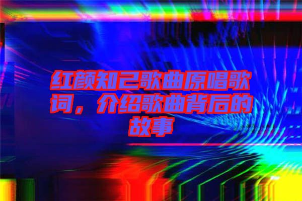 紅顏知己歌曲原唱歌詞,介紹歌曲背后的故事