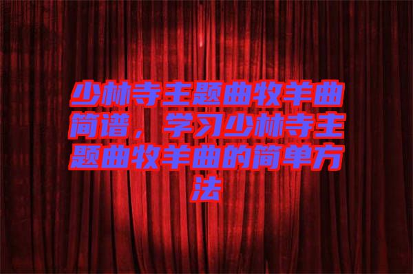 少林寺主題曲牧羊曲簡譜，學習少林寺主題曲牧羊曲的簡單方法